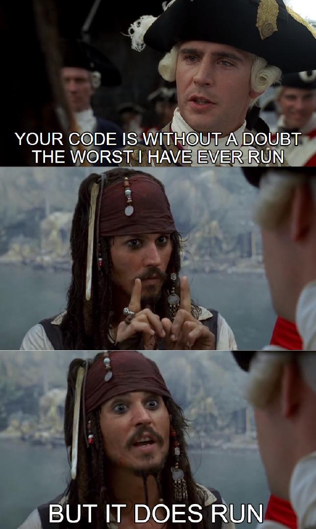 A meme with a soldier looking guy and Jack Sparrow. The soldier says 'Your code is without a doubt the worst I have ever run' and Jack holds up his index figers and says: 'But it does run'.